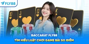 Baccarat Fly88 – Tìm Hiểu Luật Chơi Game Bài So Điểm