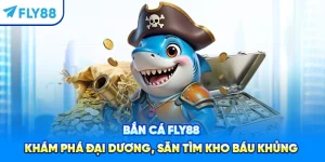 Bắn Cá Fly88 - Khám Phá Đại Dương, Săn Tìm Kho Báu Khủng