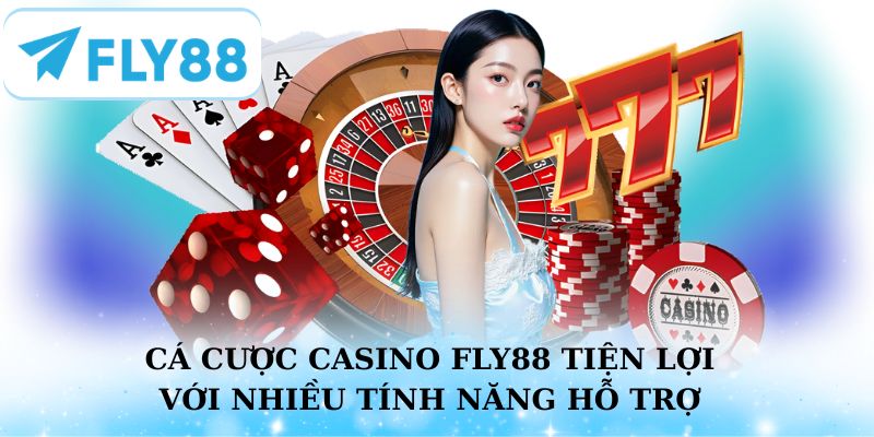 Trải nghiệm cá cược Casino Fly88 tiện lợi với các tính năng hỗ trợ hiện đại