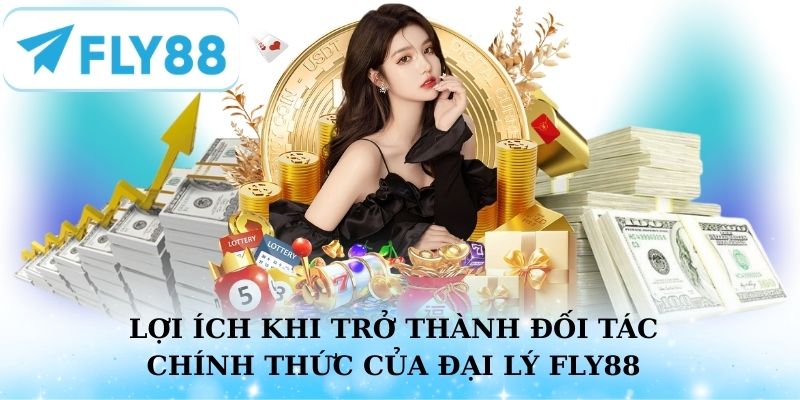 Các lợi ích khi trở thành đối tác chính thức của đại lý Fly88