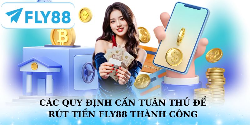 Các quy định cần tuân thủ để rút tiền Fly88 thành công.