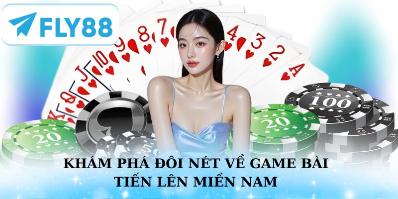Khám phá đôi nét về game bài Tiến Lên Miền Nam