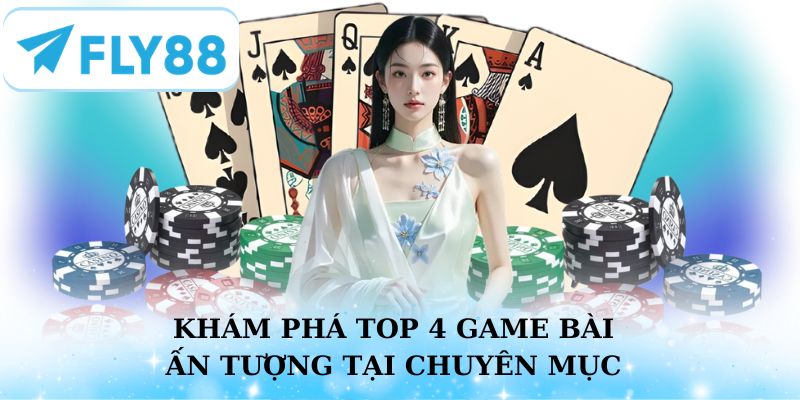 Khám phá top 4 game bài Fly88 ấn tượng tại chuyên mục