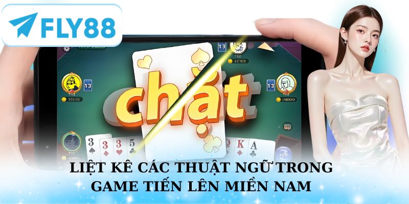 Liệt kê các thuật ngữ thường được sử dụng khi chơi Tiến Lên Miền Nam