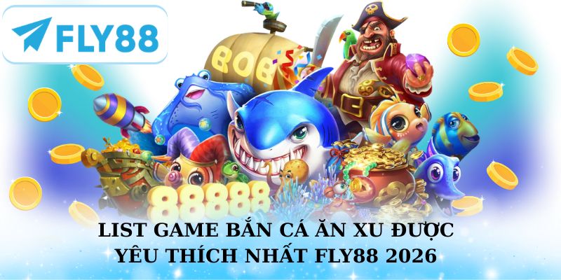 Danh sách game bắn cá ăn xu được yêu thích nhất 2026