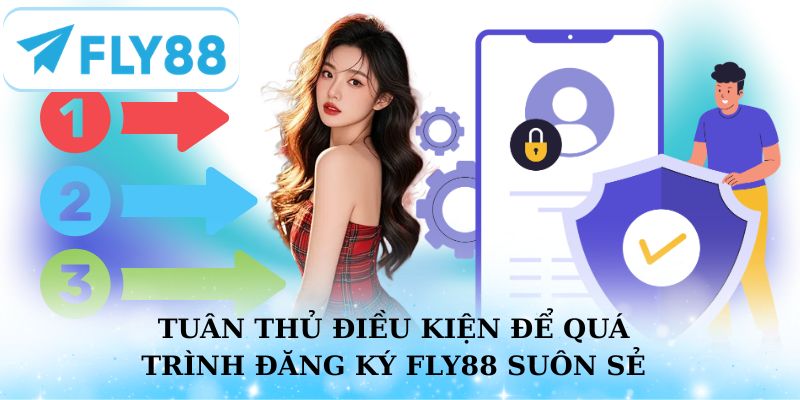 Tuân thủ điều kiện để quá trình đăng ký Fly88 diễn ra suôn sẻ