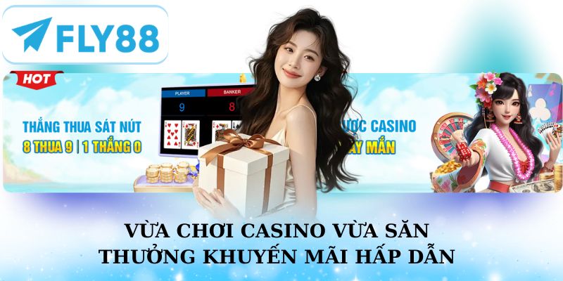 Vừa chơi casino vừa săn khuyến mãi Fly88